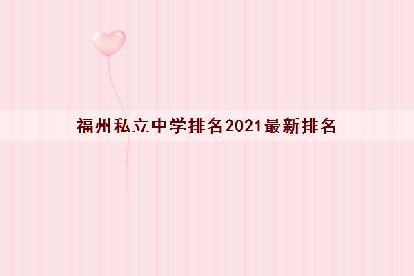 福州私立中学排名2021最新排名(孩子成绩差上私立还是公立)