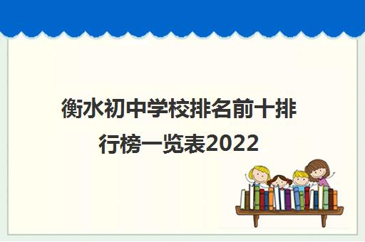 衡水初中学校排名前十排行榜一览表2022 最受认可的学校有哪些