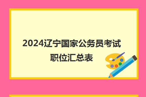 2024辽宁国家公务员考试职位汇总表(824个职位、1788人)