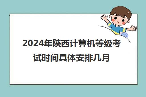 2024年陕西计算机等级考试时间具体安排几月几号