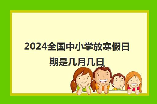 2024全国中小学放寒假日期是几月几日