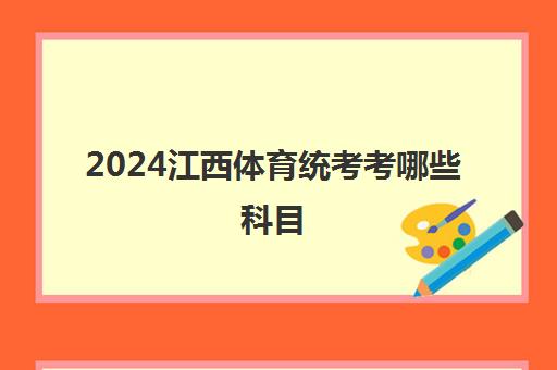 2024江西体育统考考哪些科目 满分是多少分